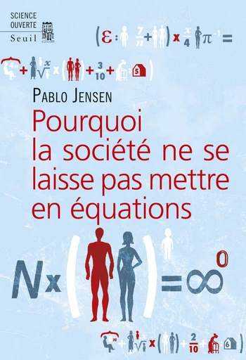 Pourquoi la société ne se laisse pas mettre en équations - Pablo Jensen - Editions du Seuil