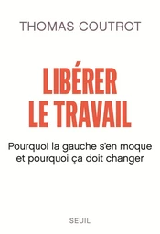 Libérer le travail - Pourquoi la gauche s'en moque et pourquoi ça doit changer