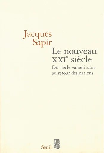 Le Nouveau XXIe siècle . Du siècle "américain" au retour des nations - Jacques Sapir - Editions du Seuil