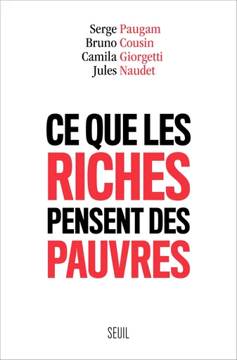 Ce que les riches pensent des pauvres - Serge Paugam, Bruno Cousin, Camila Giorgetti, Jules Naudet - Editions du Seuil