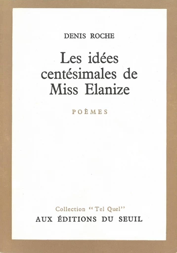 Les Idées centésimales de miss Elanize - Denis Roche - Editions du Seuil