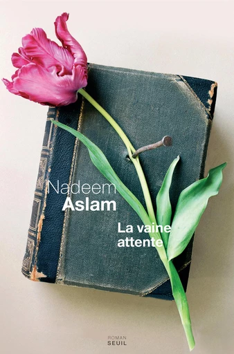 La Vaine Attente - Nadeem Aslam - Editions du Seuil