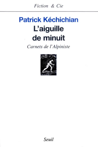 L'Aiguille de minuit. Carnets de l'Alpiniste - Patrick Kéchichian - Editions du Seuil