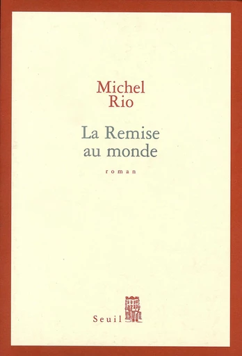 La Remise au monde - Michel Rio - Editions du Seuil