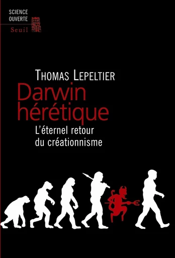 Darwin hérétique. L'éternel retour du créationnisme - Thomas Lepeltier - Editions du Seuil