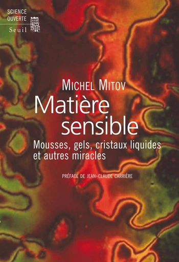 Matière sensible. Mousses, gels, cristaux liquides et autres miracles - Michel Mitov - Editions du Seuil