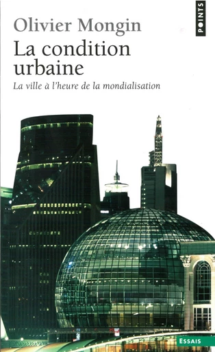 La Condition urbaine. La ville à l'heure de la mondialisation - Olivier Mongin - Editions du Seuil