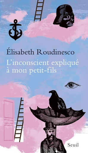 L'Inconscient expliqué à mon petit-fils - Élisabeth Roudinesco - Editions du Seuil