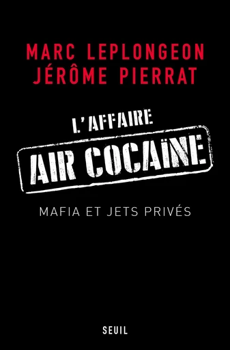 L'Affaire Air Cocaïne. Mafia et jets privés - Jérôme Pierrat, Marc Leplongeon - Editions du Seuil