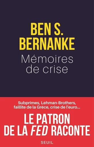 Mémoires de crise. Subprimes, Lehman Brothers, AIG, faillite de la Grèce, crise de l'euro¿ Le patron - Ben S. Bernanke - Editions du Seuil