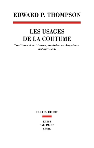 Les Usages de la coutume. Traditions et résistances populaires en Angleterre (XVIIe-XIXe siècle) - Edward Palmer Thompson - Editions du Seuil