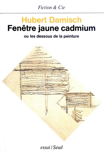 Fenêtre jaune cadmium. Ou les dessous de la peinture - Hubert Damisch - Editions du Seuil