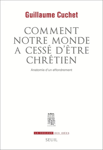 Comment notre monde a cessé d'être chrétien - Guillaume Cuchet - Editions du Seuil