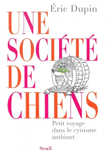 Une société de chiens. Petit voyage dans le cynisme ambiant - Eric Dupin - Editions du Seuil