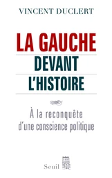 La Gauche devant l'histoire. A la reconquête d'une conscience politique