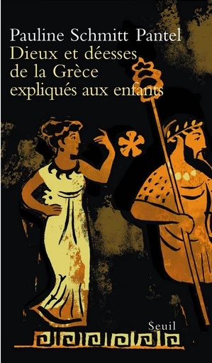 Dieux et Déesses de la Grèce expliqués aux enfants - Pauline Schmitt Pantel - Editions du Seuil