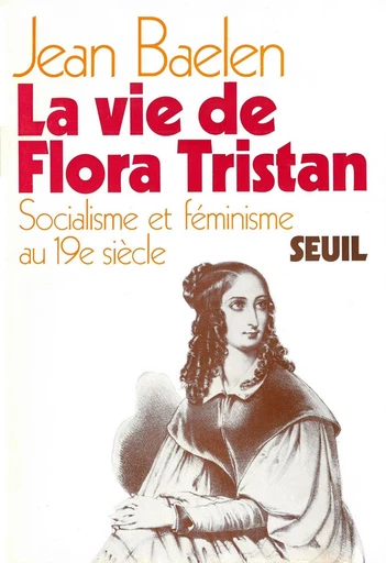 La vie de Flora Tristan. Socialisme et féminisme au XIXe siècle - Jean Baelen - Editions du Seuil