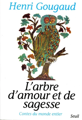 L'Arbre d'amour et de sagesse. Contes du monde entier - Henri Gougaud - Editions du Seuil