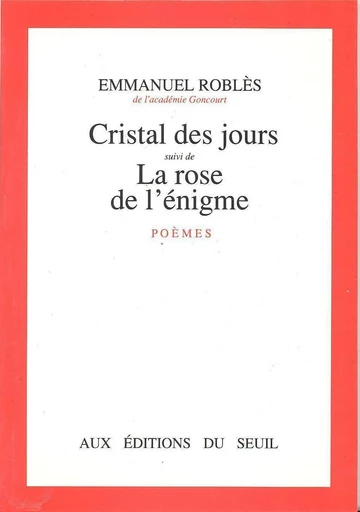 Cristal des jours. Suivi de : La Rose de l'énigme - Emmanuel Roblès - Editions du Seuil