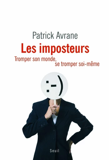 Les Imposteurs. Tromper son monde, se tromper soi-même - Patrick Avrane - Editions du Seuil