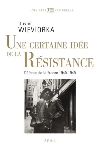 Une certaine idée de la Résistance. "Défense de la France" (1940-1949) - Olivier Wieviorka - Editions du Seuil