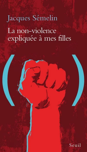 La Non-violence expliquée à mes filles - Jacques Sémelin - Editions du Seuil