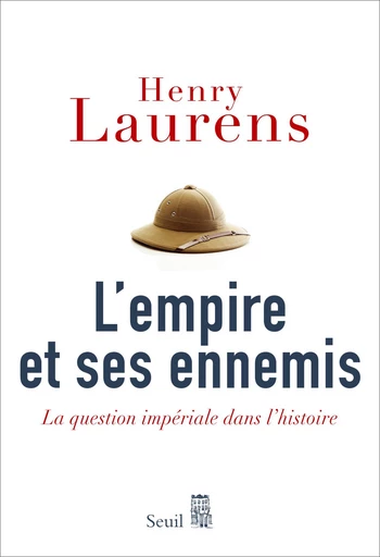 L'Empire et ses Ennemis. La question impériale dans l'histoire - Henry Laurens - Editions du Seuil