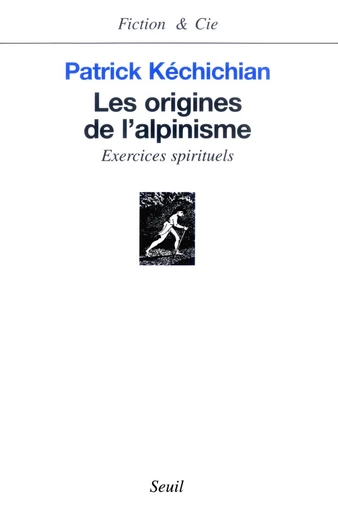 Les Origines de l'alpinisme. Exercices spirituels - Patrick Kéchichian - Editions du Seuil