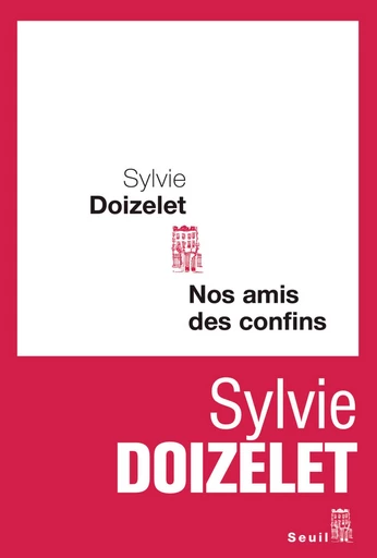 Nos amis des confins - Sylvie Doizelet - Editions du Seuil