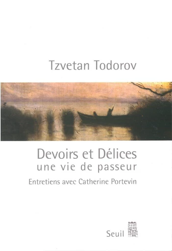 Devoirs et Délices. Une vie de passeur - Catherine PORTEVIN, Tzvetan Todorov - Editions du Seuil