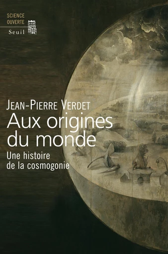 Aux origines du monde. Une histoire de la cosmogonie - Jean-Pierre Verdet - Editions du Seuil