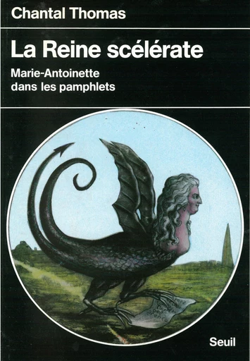 La Reine scélérate. Marie-Antoinette dans les pamphlets - Chantal Thomas - Editions du Seuil