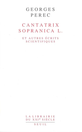 Cantatrix Sopranica L. et autres écrits scientifiques - Georges Perec - Editions du Seuil