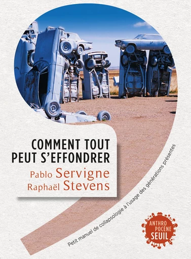 Comment tout peut s'effondrer. Petit manuel de collapsologie à l'usage des générations présentes - Pablo Servigne, Raphaël Stevens - Editions du Seuil