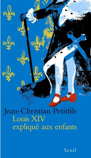 Louis XIV expliqué aux enfants - Jean-Christian Petitfils - Editions du Seuil