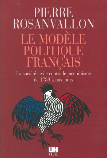 Le Modèle politique français. La société civile contre le jacobinisme de 1789 à nos jours - Pierre Rosanvallon - Editions du Seuil