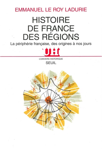 Histoire de France des régions. La périphérie française, des origines à nos jours - Emmanuel Le Roy Ladurie - Editions du Seuil