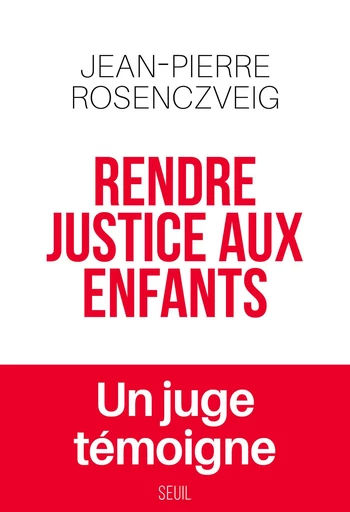 Rendre justice aux enfants - Un juge témoigne - Jean-Pierre Rosenczveig - Editions du Seuil