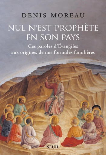 Nul n'est prophète en son pays - Ces paroles d'évangiles aux origines de nos formules familières - Denis Moreau - Editions du Seuil