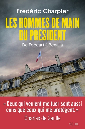 Les Hommes de main du président - De Foccart à Benalla - Frédéric Charpier - Editions du Seuil