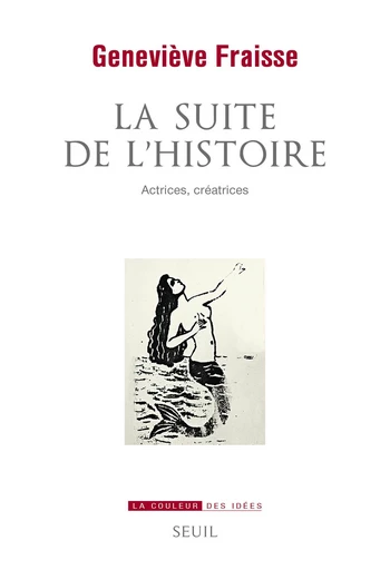 La suite de l'histoire - Actrices, créatrices - Geneviève Fraisse - Editions du Seuil