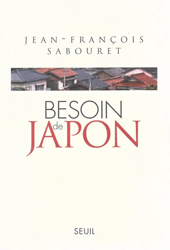 Besoin de Japon - Jean-François Sabouret - Editions du Seuil