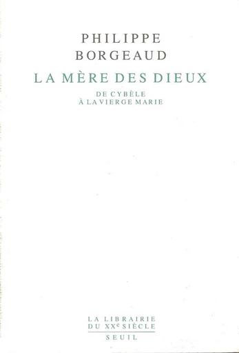 La Mère des dieux - De Cybèle à la Vierge Marie - Philippe Borgeaud - Editions du Seuil