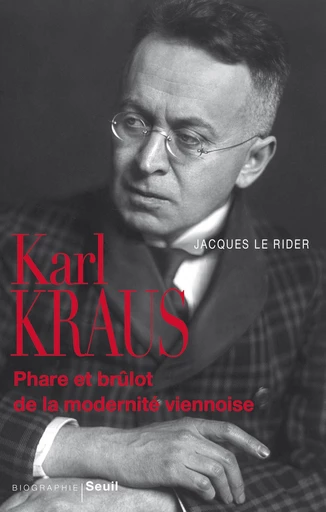 Karl Kraus - Phare et brûlot de la modernité viennoise - Jacques Le Rider - Editions du Seuil