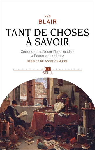 Tant de choses à savoir. Comment maîtriser l'information à l'époque moderne - Ann Blair - Editions du Seuil