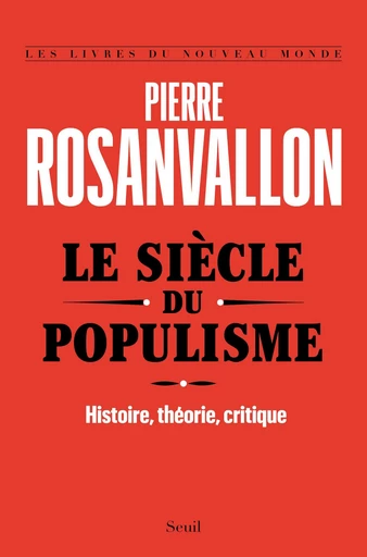 Le Siècle du populisme. Histoire, théorie, critique - Pierre Rosanvallon - Editions du Seuil