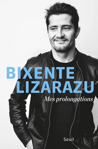 Mes prolongations - Bixente Lizarazu - Editions du Seuil