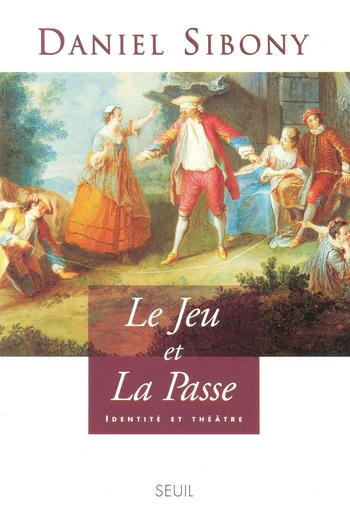 Le Jeu et la Passe - Identité et théâtre - Daniel Sibony - Editions du Seuil