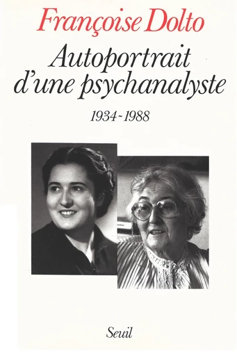 Autoportrait d'une psychanalyste (1934-1988) - Françoise Dolto - Editions du Seuil