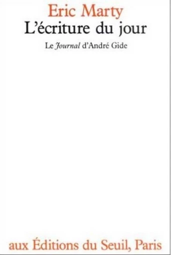 L'Ecriture du jour - Le Journal d'André Gide - Eric Marty - Editions du Seuil